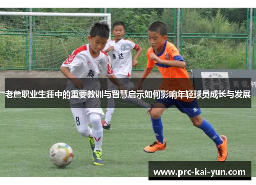 老詹职业生涯中的重要教训与智慧启示如何影响年轻球员成长与发展