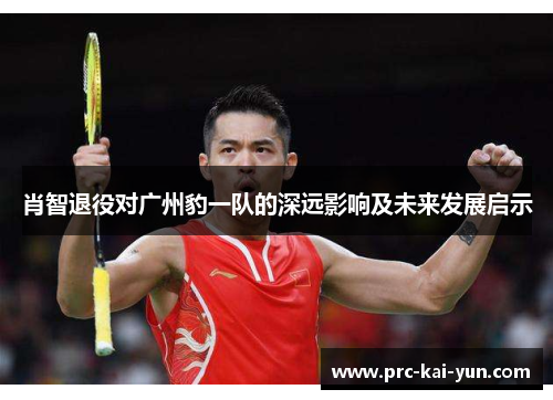 肖智退役对广州豹一队的深远影响及未来发展启示