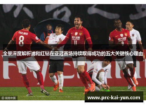 全景深度解析浦和红钻在亚冠赛场持续取得成功的五大关键核心理由