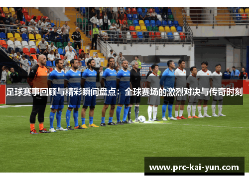 足球赛事回顾与精彩瞬间盘点：全球赛场的激烈对决与传奇时刻